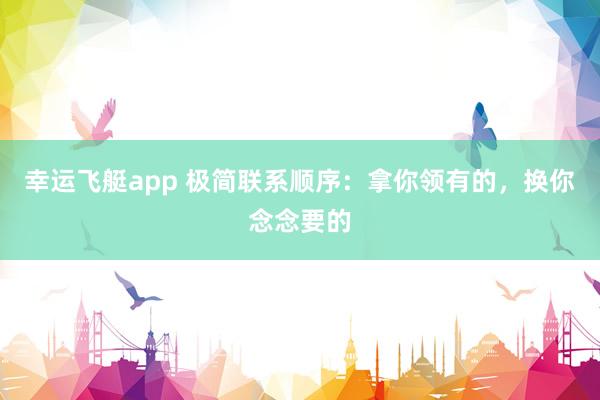 幸运飞艇app 极简联系顺序：拿你领有的，换你念念要的