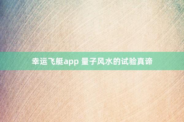幸运飞艇app 量子风水的试验真谛
